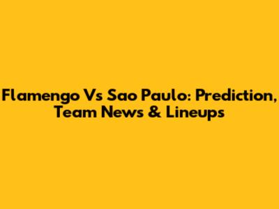 Flamengo Vs Sao Paulo: Prediction, Team News & Lineups