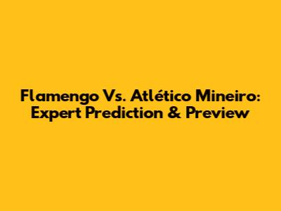 Flamengo Vs. Atlético Mineiro: Expert Prediction & Preview