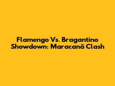 Flamengo Vs. Bragantino Showdown: Maracanã Clash