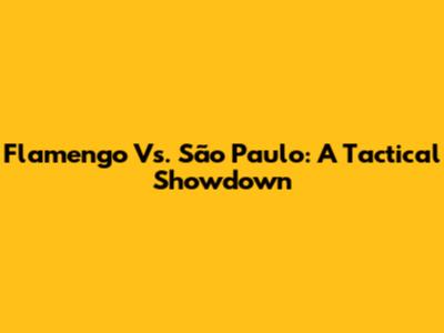 Flamengo Vs. São Paulo: A Tactical Showdown
