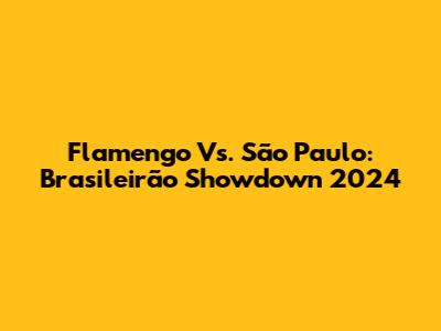 Flamengo Vs. São Paulo: Brasileirão Showdown 2024