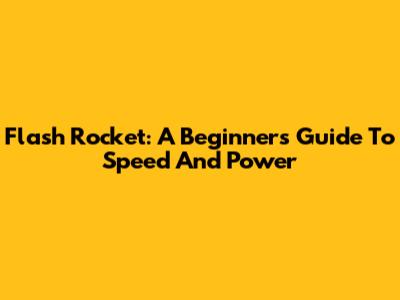 Flash Rocket: A Beginner's Guide To Speed And Power