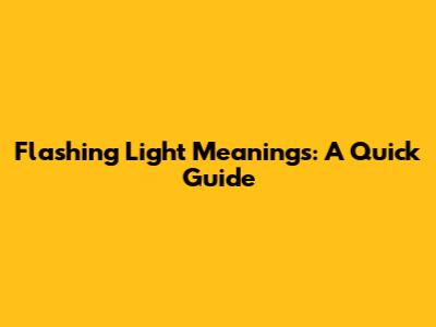 Flashing Light Meanings: A Quick Guide