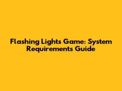Flashing Lights Game: System Requirements Guide
