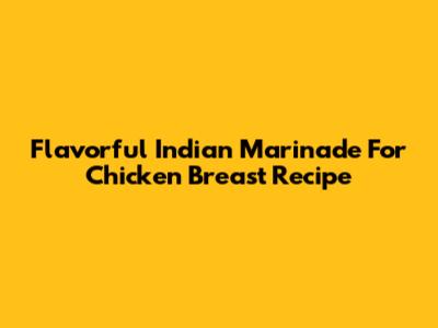 Flavorful Indian Marinade For Chicken Breast Recipe