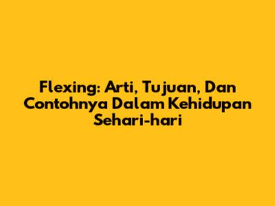 Flexing: Arti, Tujuan, Dan Contohnya Dalam Kehidupan Sehari-hari