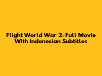 Flight World War 2: Full Movie With Indonesian Subtitles
