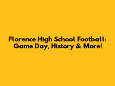 Florence High School Football: Game Day, History & More!