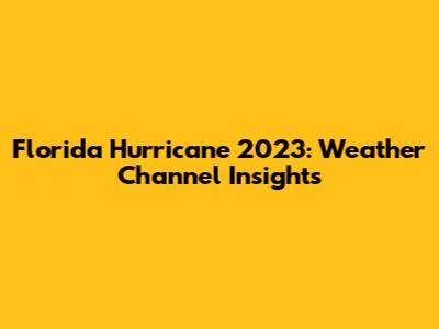 Florida Hurricane 2023: Weather Channel Insights