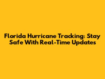 Florida Hurricane Tracking: Stay Safe With Real-Time Updates