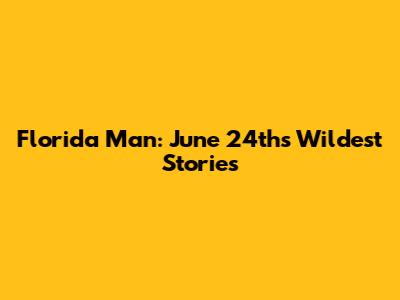 Florida Man: June 24th's Wildest Stories
