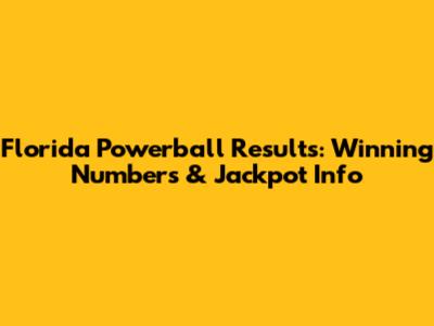 Florida Powerball Results: Winning Numbers & Jackpot Info