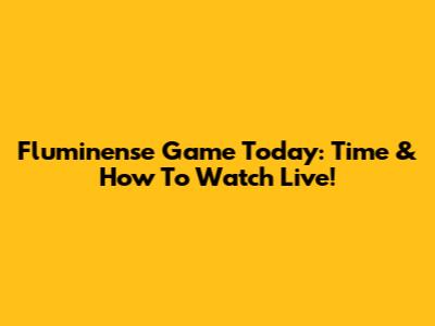 Fluminense Game Today: Time & How To Watch Live!