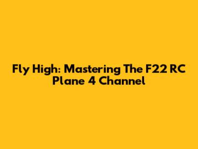 Fly High: Mastering The F22 RC Plane 4 Channel