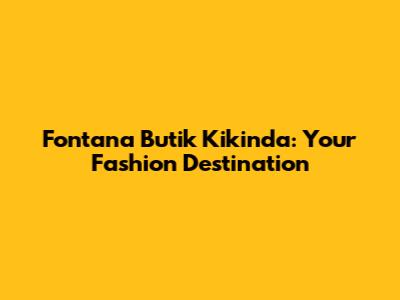 Fontana Butik Kikinda: Your Fashion Destination