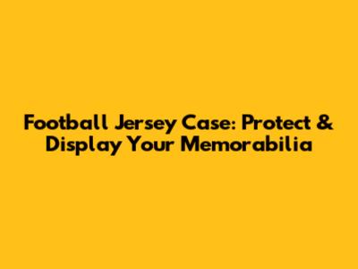 Football Jersey Case: Protect & Display Your Memorabilia