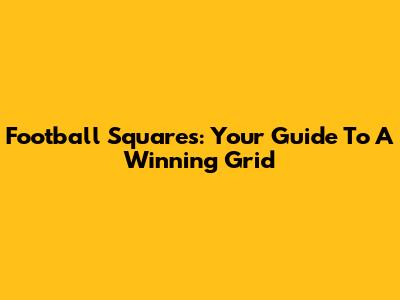 Football Squares: Your Guide To A Winning Grid