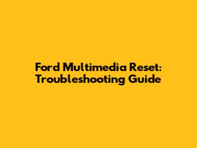 Ford Multimedia Reset: Troubleshooting Guide