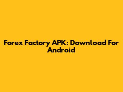 Forex Factory APK: Download For Android
