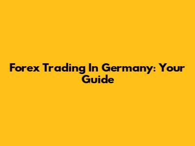 Forex Trading In Germany: Your Guide