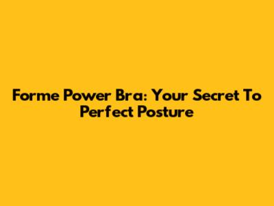 Forme Power Bra: Your Secret To Perfect Posture