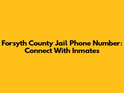 Forsyth County Jail Phone Number: Connect With Inmates