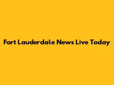 Fort Lauderdale News Live Today