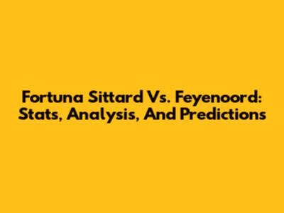 Fortuna Sittard Vs. Feyenoord: Stats, Analysis, And Predictions