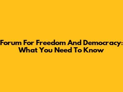 Forum For Freedom And Democracy: What You Need To Know