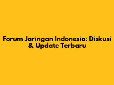 Forum Jaringan Indonesia: Diskusi & Update Terbaru