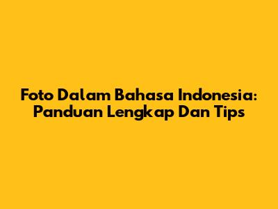 Foto Dalam Bahasa Indonesia: Panduan Lengkap Dan Tips