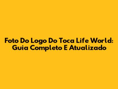 Foto Do Logo Do Toca Life World: Guia Completo E Atualizado