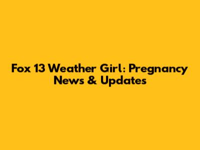 Fox 13 Weather Girl: Pregnancy News & Updates