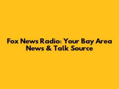 Fox News Radio: Your Bay Area News & Talk Source