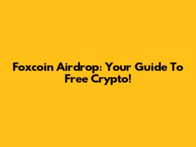 Foxcoin Airdrop: Your Guide To Free Crypto!