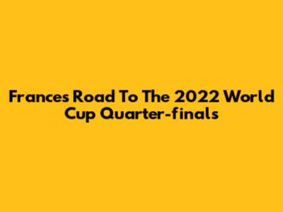 France's Road To The 2022 World Cup Quarter-finals