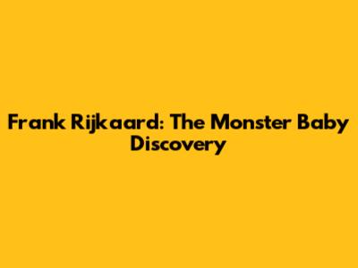 Frank Rijkaard: The Monster Baby Discovery