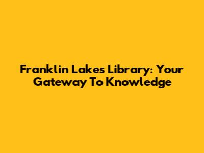 Franklin Lakes Library: Your Gateway To Knowledge