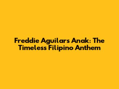 Freddie Aguilar's 'Anak': The Timeless Filipino Anthem