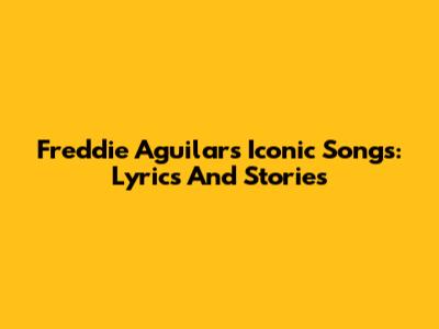 Freddie Aguilar's Iconic Songs: Lyrics And Stories
