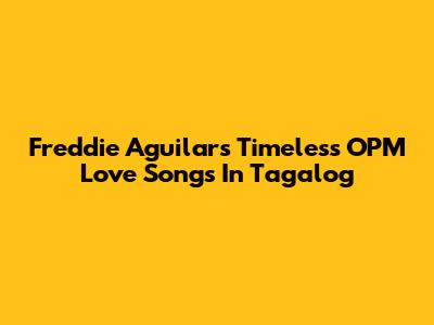 Freddie Aguilar's Timeless OPM Love Songs In Tagalog