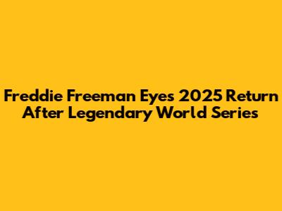 Freddie Freeman Eyes 2025 Return After Legendary World Series