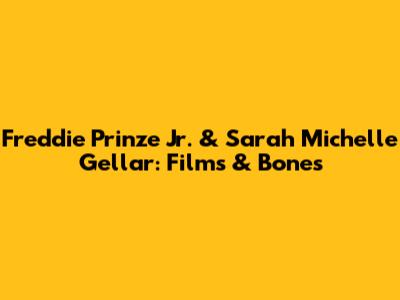 Freddie Prinze Jr. & Sarah Michelle Gellar: Films & Bones