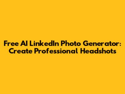Free AI LinkedIn Photo Generator: Create Professional Headshots