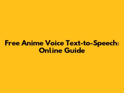 Free Anime Voice Text-to-Speech: Online Guide