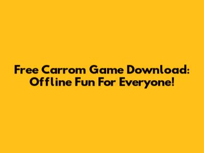 Free Carrom Game Download: Offline Fun For Everyone!