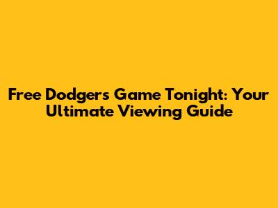 Free Dodgers Game Tonight: Your Ultimate Viewing Guide