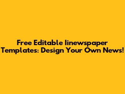 Free Editable Iinewspaper Templates: Design Your Own News!