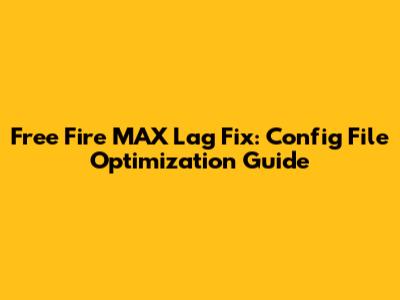 Free Fire MAX Lag Fix: Config File Optimization Guide