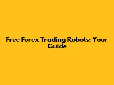 Free Forex Trading Robots: Your Guide
